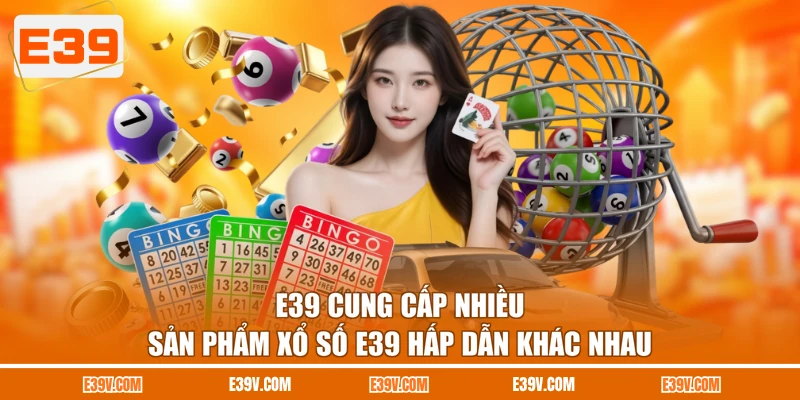E39 cung cấp nhiều sản phẩm xổ số E39 hấp dẫn khác nhau