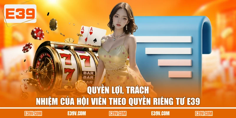 Quyền lợi, trách nhiệm của hội viên theo quyền riêng tư E39